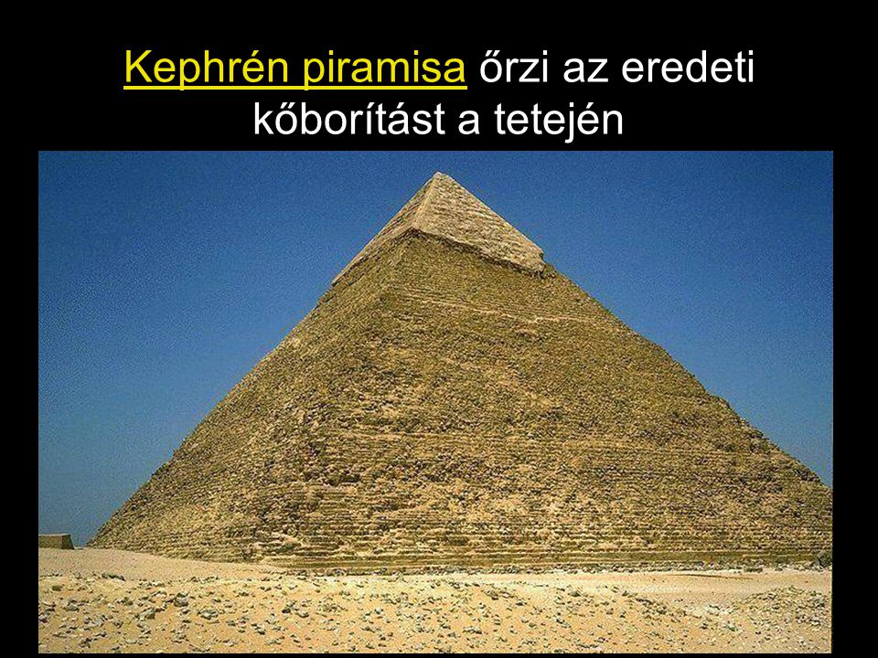 Kephrén piramisa őrzi az eredeti kőborítást a tetején