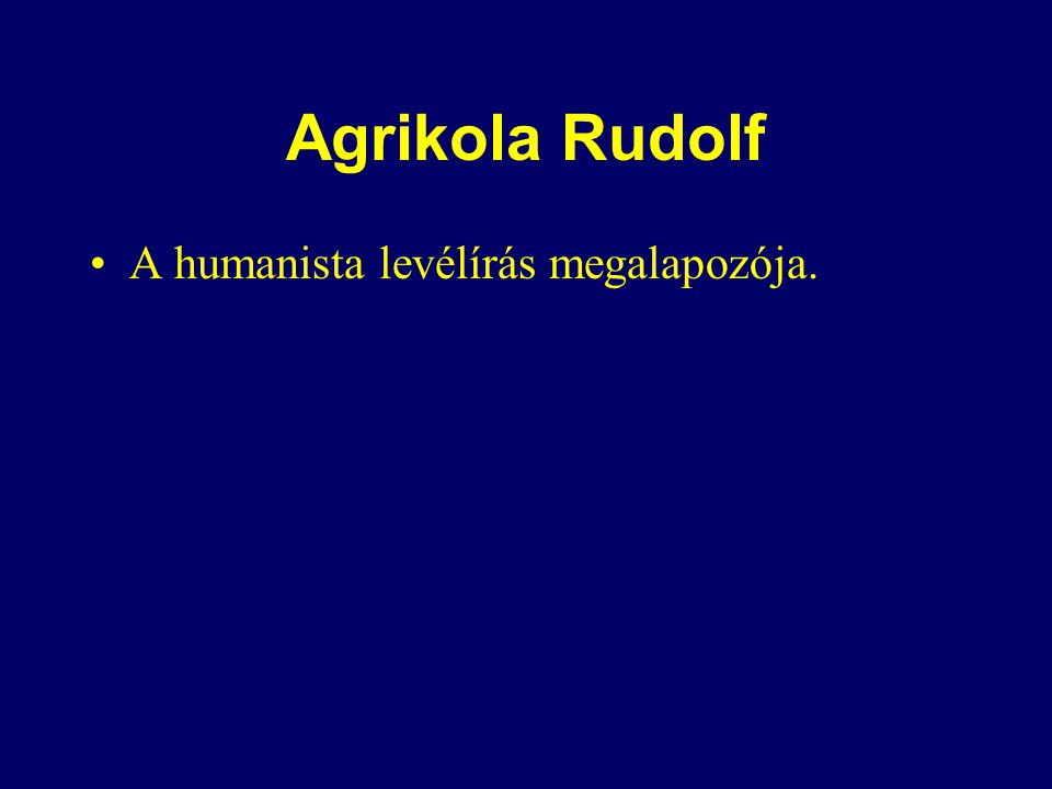 Agrikola Rudolf A humanista levélírás megalapozója.
