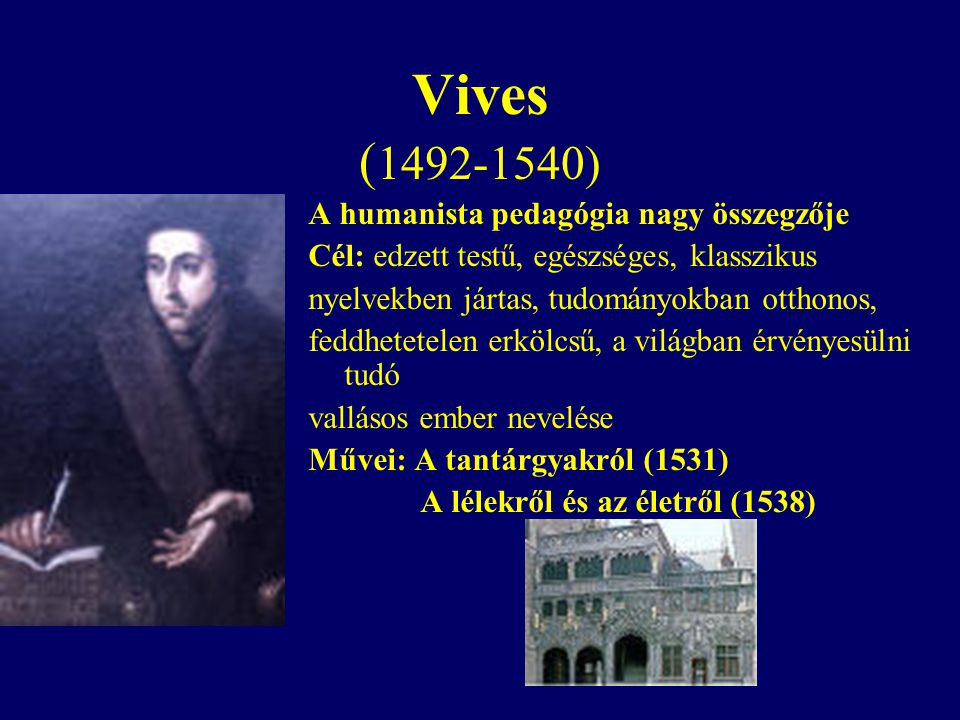 Vives ( ) A humanista pedagógia nagy összegzője