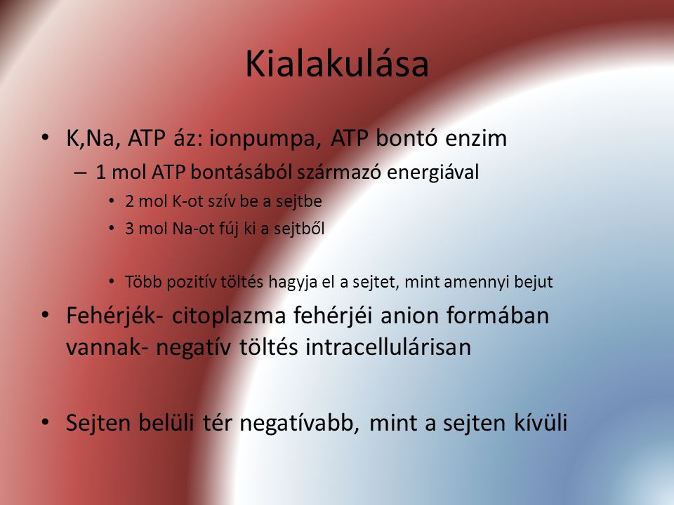 Kialakulása K,Na, ATP áz: ionpumpa, ATP bontó enzim