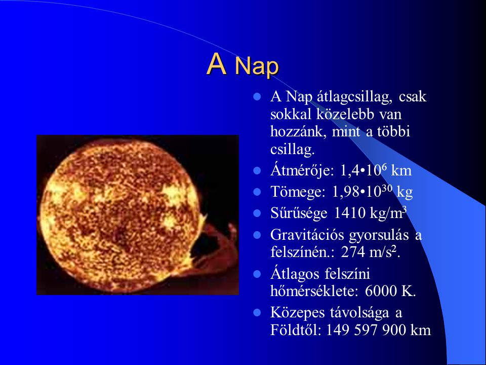 A Nap A Nap átlagcsillag, csak sokkal közelebb van hozzánk, mint a többi csillag. Átmérője: 1,4•106 km.