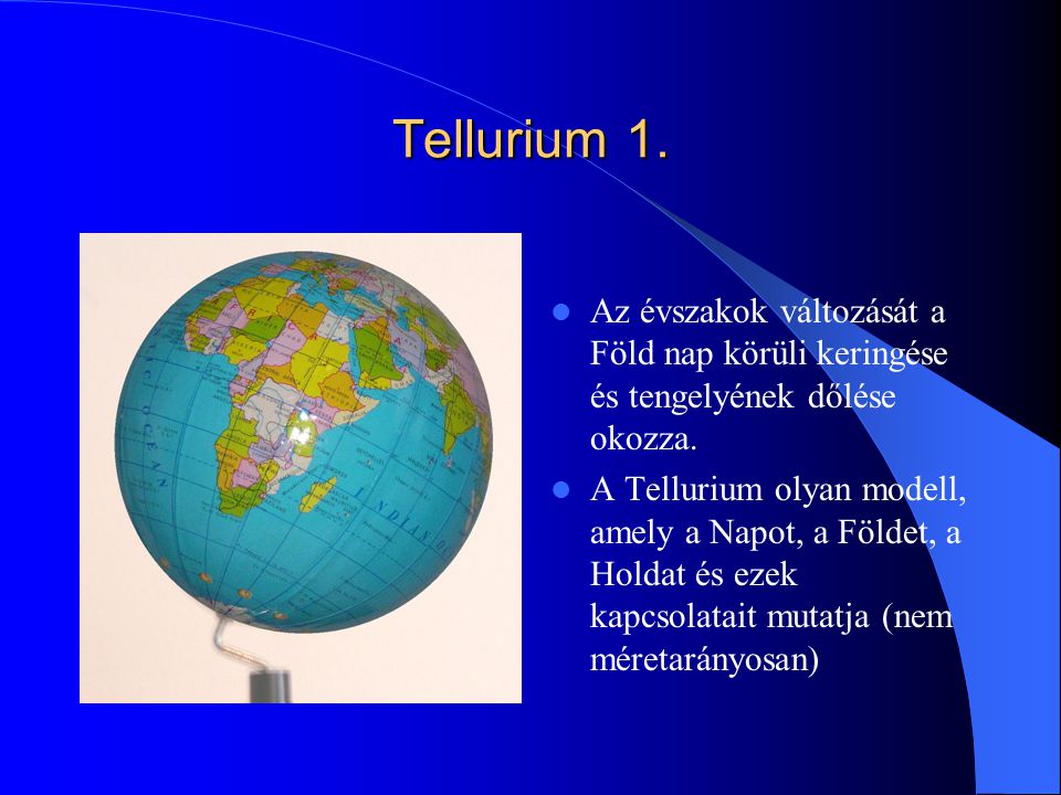 Tellurium 1. Az évszakok változását a Föld nap körüli keringése és tengelyének dőlése okozza.