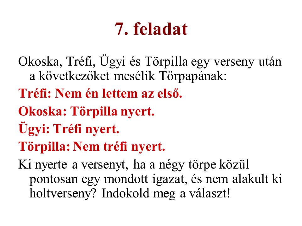 7. feladat Okoska, Tréfi, Ügyi és Törpilla egy verseny után a következőket mesélik Törpapának: Tréfi: Nem én lettem az első.