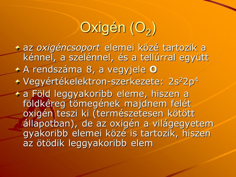 Oxigén (O2) az oxigéncsoport elemei közé tartozik a kénnel, a szelénnel, és a tellúrral együtt. A rendszáma 8, a vegyjele O.
