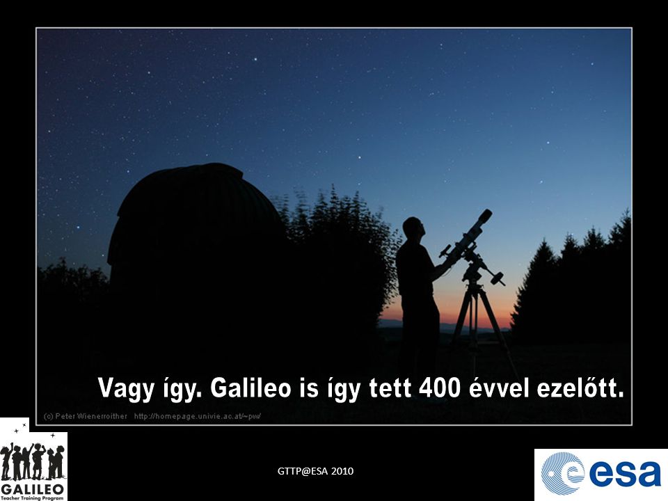 Vagy így. Galileo is így tett 400 évvel ezelőtt.