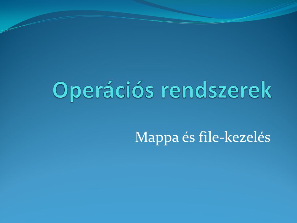 Operációs rendszerek Mappa és file-kezelés