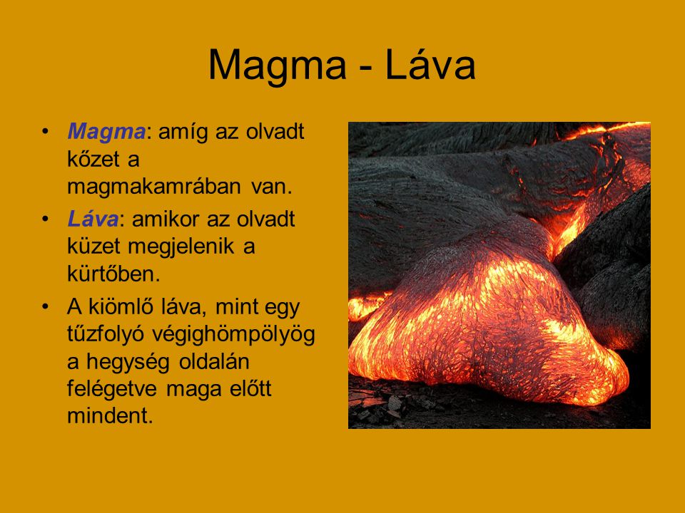 Magma - Láva Magma: amíg az olvadt kőzet a magmakamrában van.