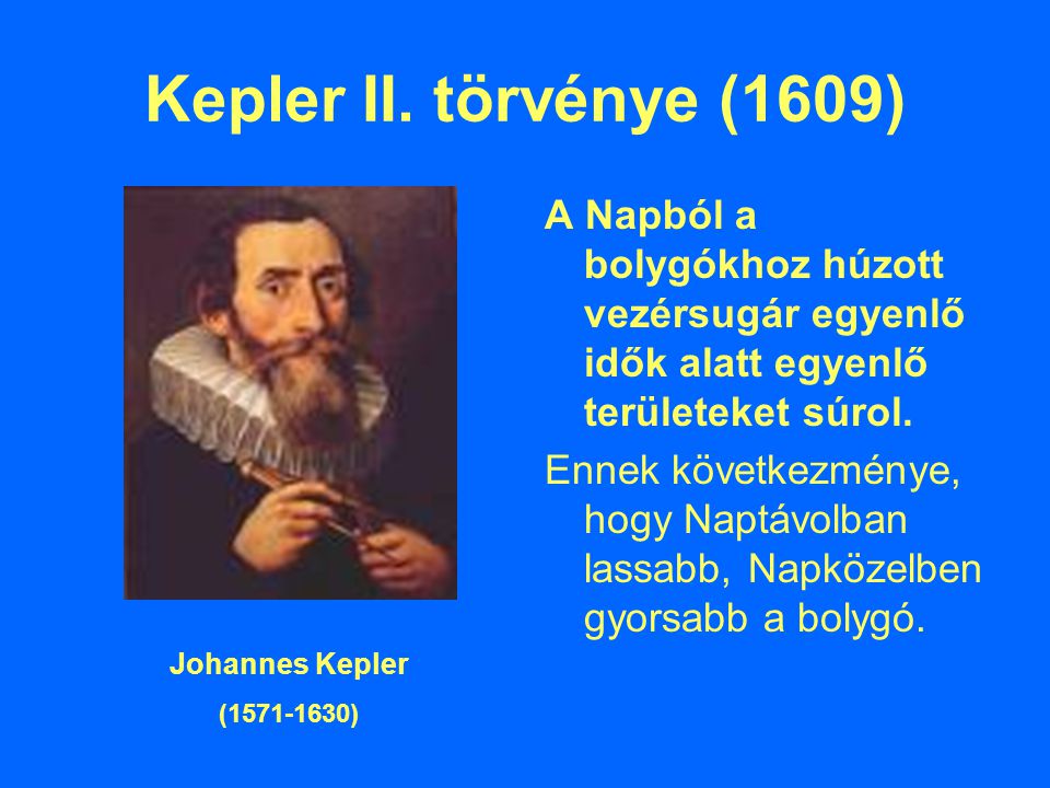 Kepler II. törvénye (1609) A Napból a bolygókhoz húzott vezérsugár egyenlő idők alatt egyenlő területeket súrol.