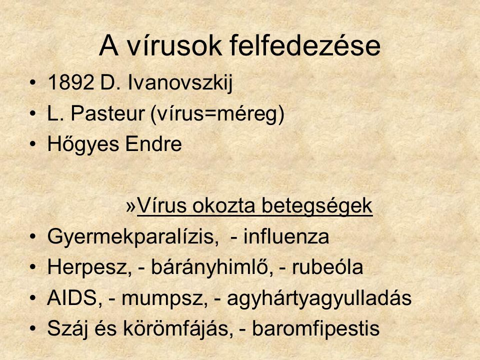 A vírusok felfedezése 1892 D. Ivanovszkij L. Pasteur (vírus=méreg)