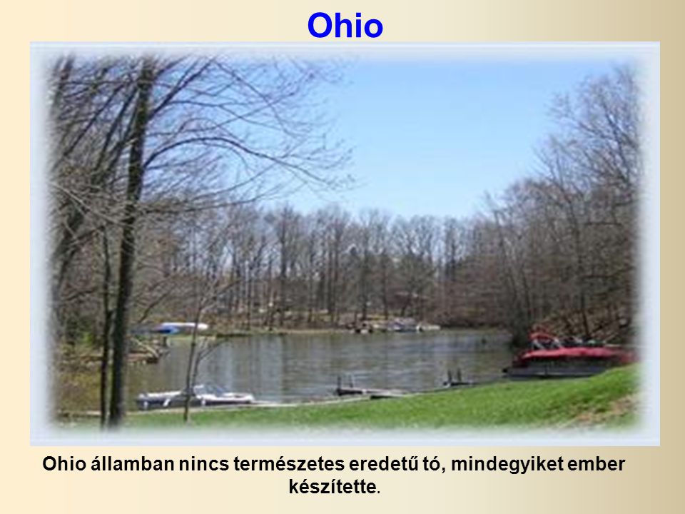 Ohio Ohio államban nincs természetes eredetű tó, mindegyiket ember készítette.