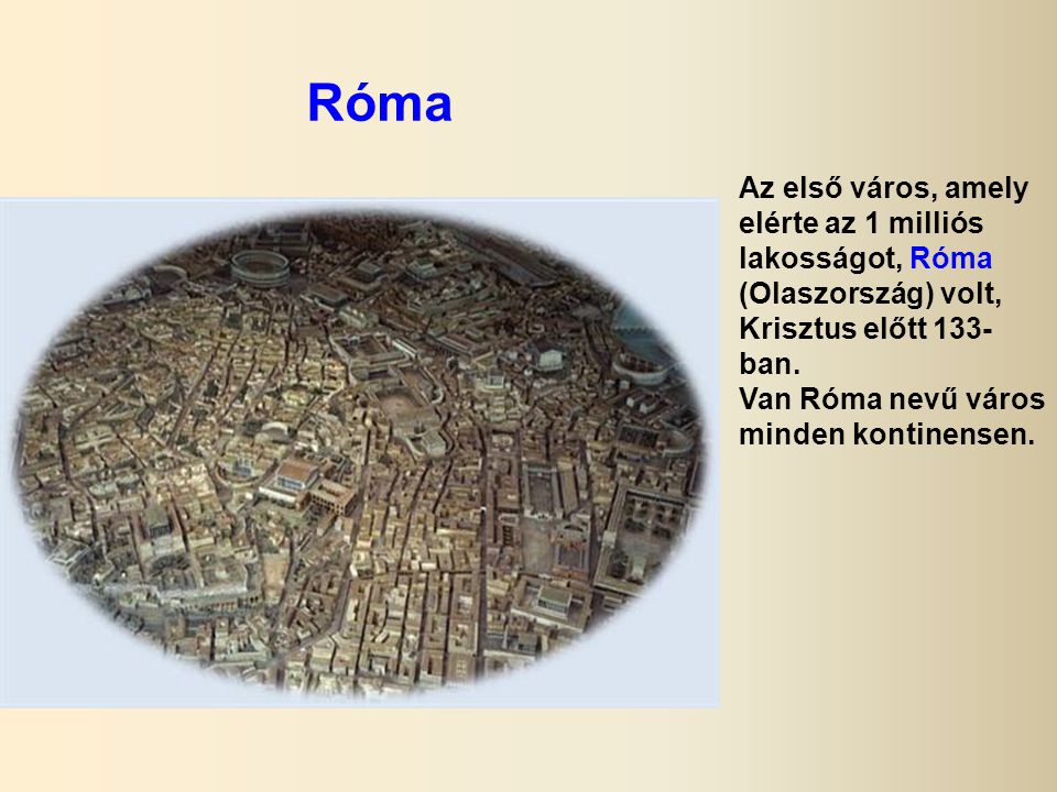 Róma Az első város, amely elérte az 1 milliós lakosságot, Róma (Olaszország) volt, Krisztus előtt 133-ban.