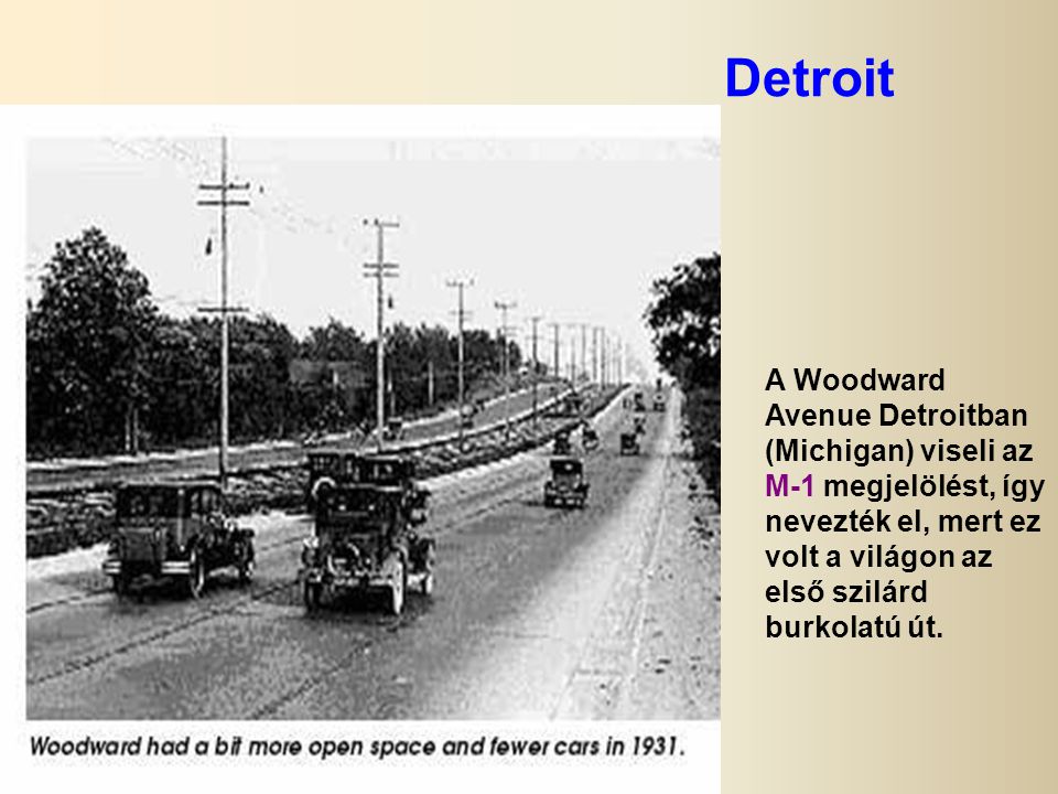 Detroit A Woodward Avenue Detroitban (Michigan) viseli az M-1 megjelölést, így nevezték el, mert ez volt a világon az első szilárd burkolatú út.