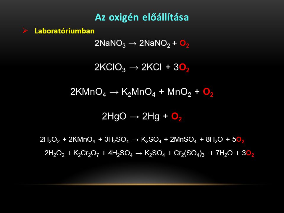 Az oxigén előállítása 2KClO3 → 2KCl + 3O2 2KMnO4 → K2MnO4 + MnO2 + O2