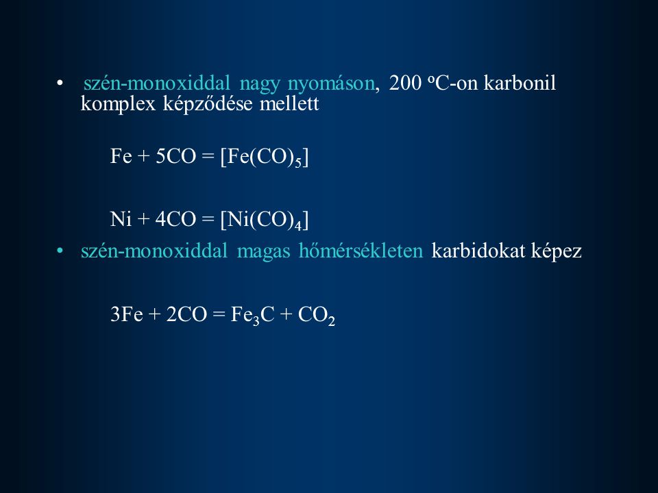 szén-monoxiddal nagy nyomáson, 200 oC-on karbonil komplex képződése mellett