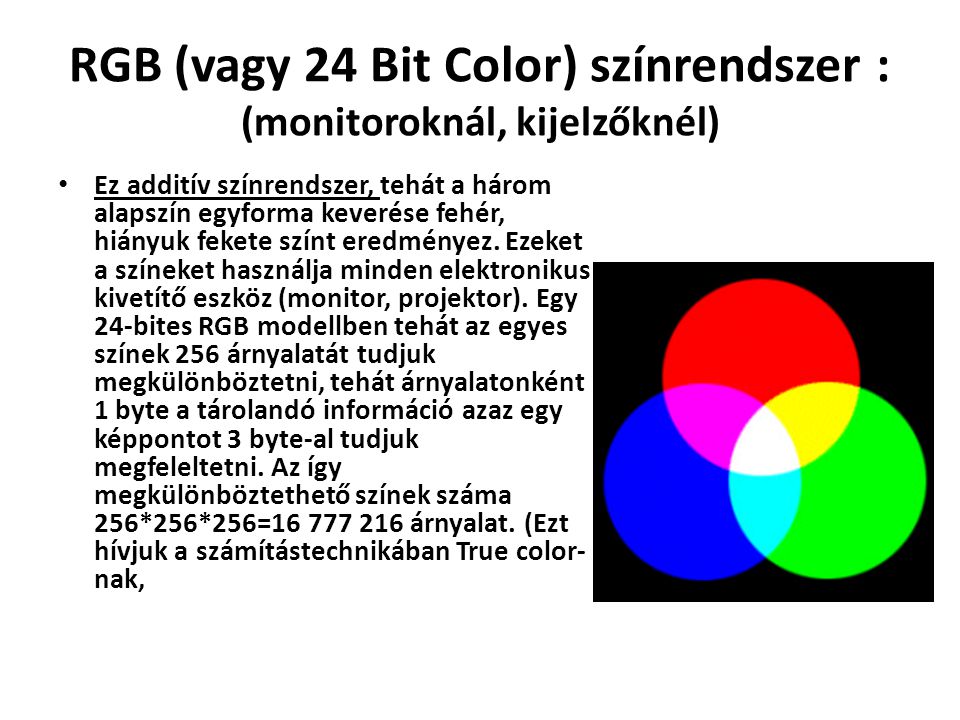 RGB (vagy 24 Bit Color) színrendszer : (monitoroknál, kijelzőknél)