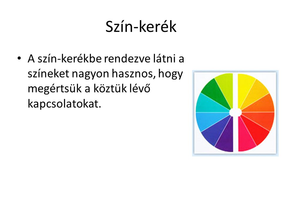 Szín-kerék A szín-kerékbe rendezve látni a színeket nagyon hasznos, hogy megértsük a köztük lévő kapcsolatokat.