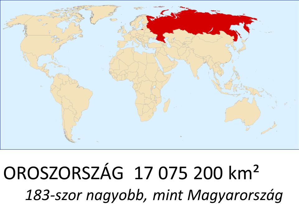 OROSZORSZÁG km² 183-szor nagyobb, mint Magyarország
