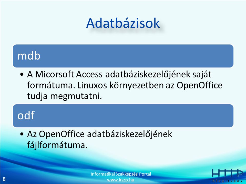 Adatbázisok mdb. A Micorsoft Access adatbáziskezelőjének saját formátuma. Linuxos környezetben az OpenOffice tudja megmutatni.
