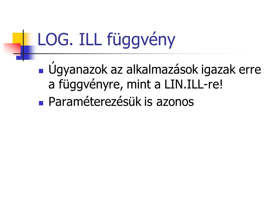 LOG. ILL függvény Úgyanazok az alkalmazások igazak erre a függvényre, mint a LIN.ILL-re.