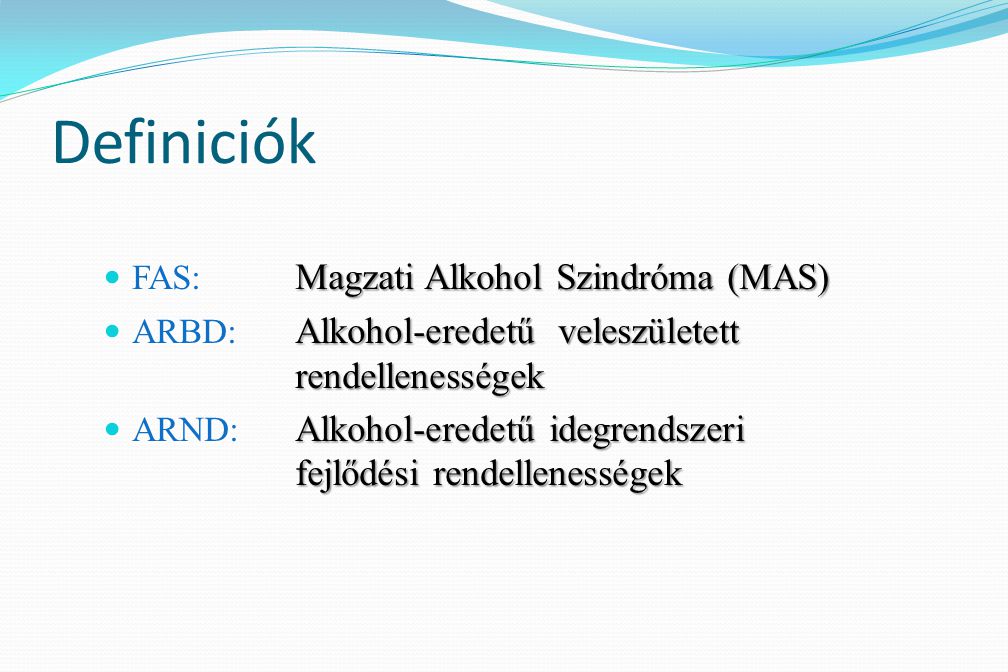 Definiciók FAS: Magzati Alkohol Szindróma (MAS)
