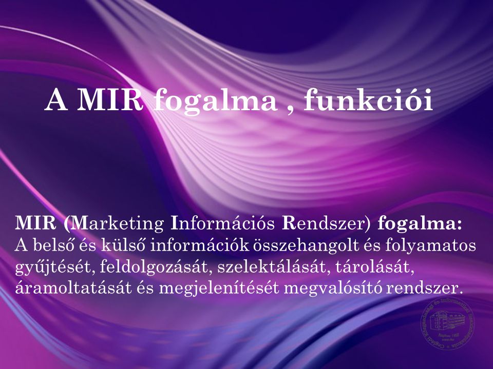 A MIR fogalma , funkciói MIR (Marketing Információs Rendszer) fogalma: