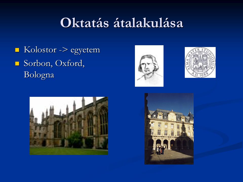Oktatás átalakulása Kolostor -> egyetem Sorbon, Oxford, Bologna