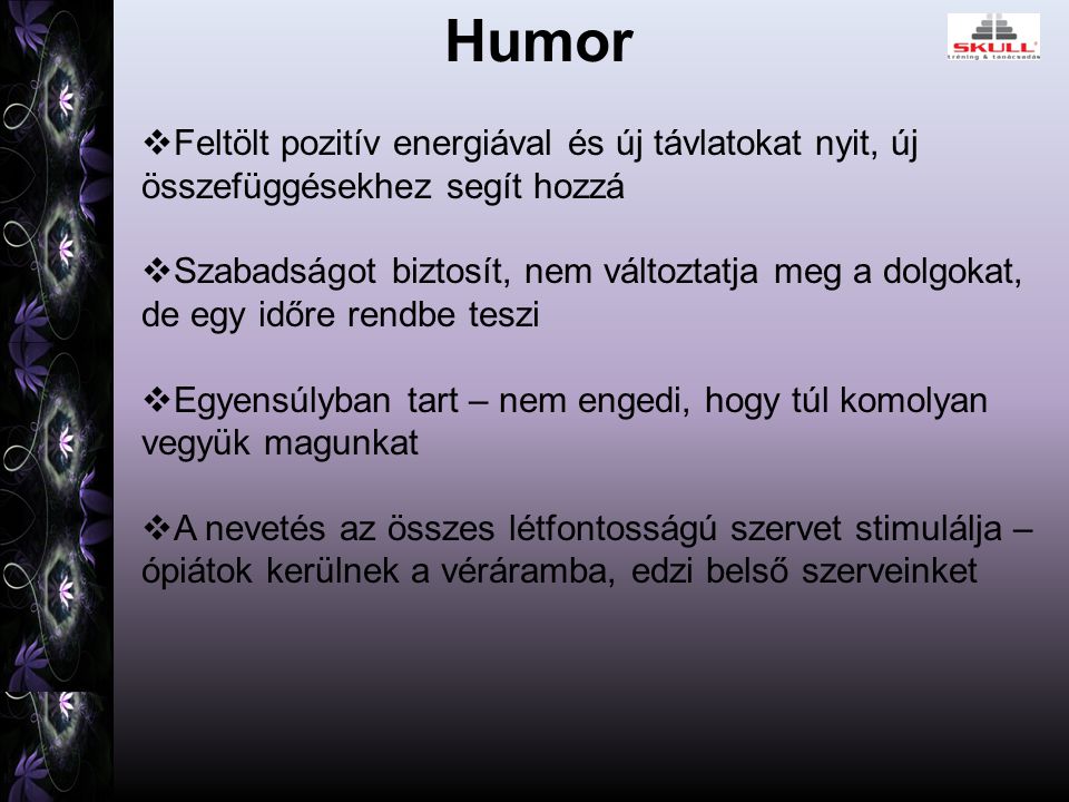 Humor Feltölt pozitív energiával és új távlatokat nyit, új összefüggésekhez segít hozzá.
