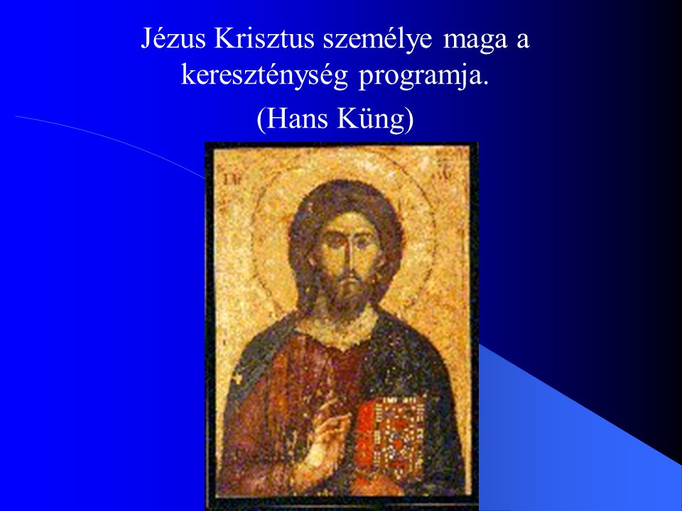 Jézus Krisztus személye maga a kereszténység programja. (Hans Küng)