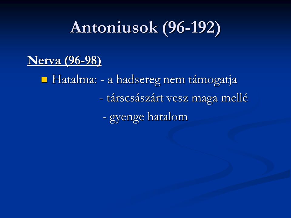 Antoniusok (96-192) Nerva (96-98) Hatalma: - a hadsereg nem támogatja