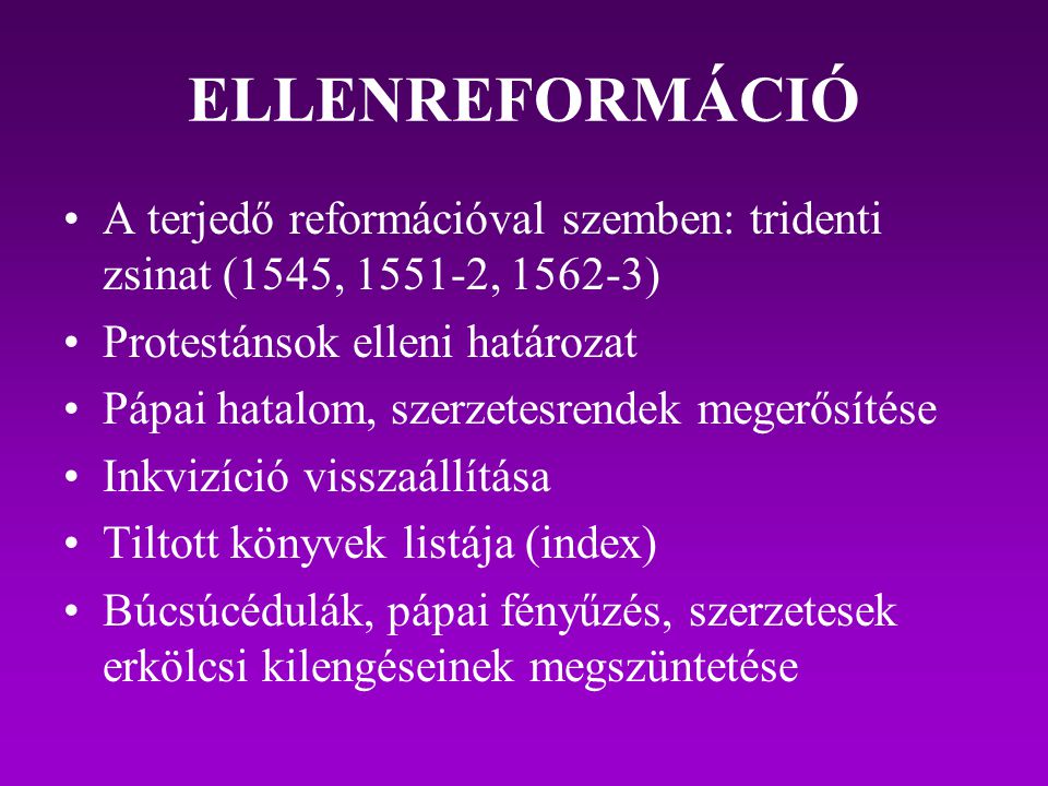 ELLENREFORMÁCIÓ A terjedő reformációval szemben: tridenti zsinat (1545, , ) Protestánsok elleni határozat.