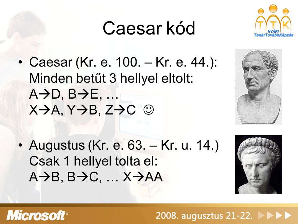 Caesar kód Caesar (Kr. e – Kr. e. 44.): Minden betűt 3 hellyel eltolt: AD, BE, … XA, YB, ZC 
