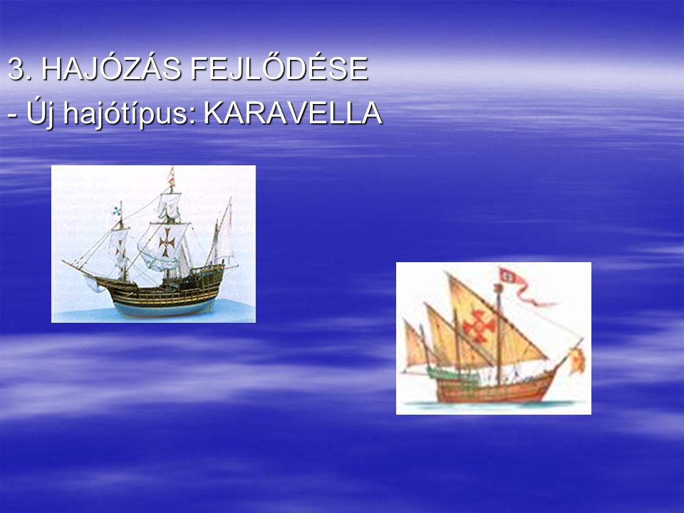 3. HAJÓZÁS FEJLŐDÉSE - Új hajótípus: KARAVELLA