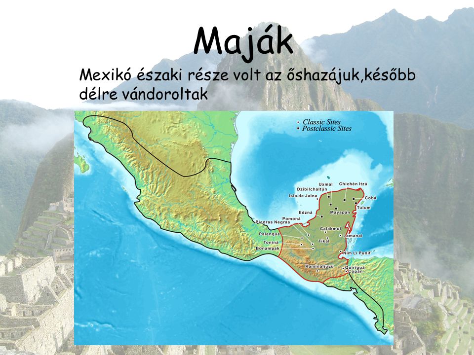 Maják Mexikó északi része volt az őshazájuk,később délre vándoroltak