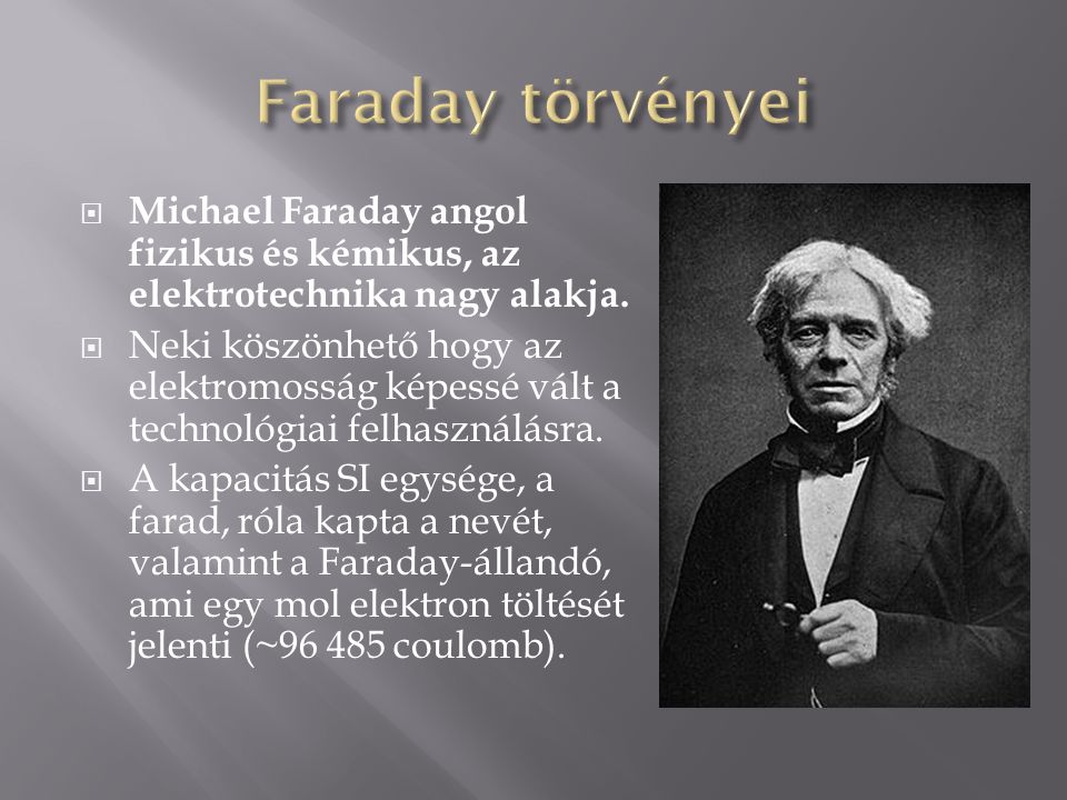 Faraday törvényei Michael Faraday angol fizikus és kémikus, az elektrotechnika nagy alakja.