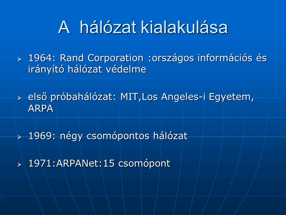 A hálózat kialakulása 1964: Rand Corporation :országos információs és irányító hálózat védelme. első próbahálózat: MIT,Los Angeles-i Egyetem, ARPA.