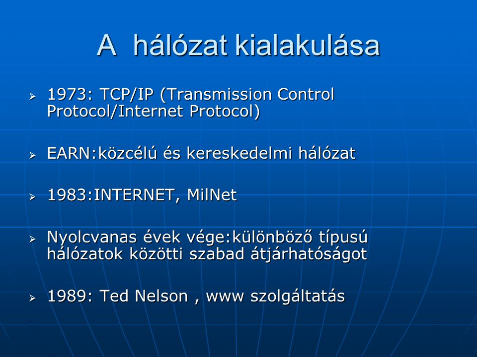 A hálózat kialakulása 1973: TCP/IP (Transmission Control Protocol/Internet Protocol) EARN:közcélú és kereskedelmi hálózat.