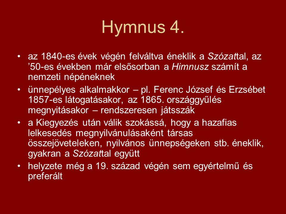 Hymnus 4. az 1840-es évek végén felváltva éneklik a Szózattal, az ’50-es években már elsősorban a Himnusz számít a nemzeti népéneknek.