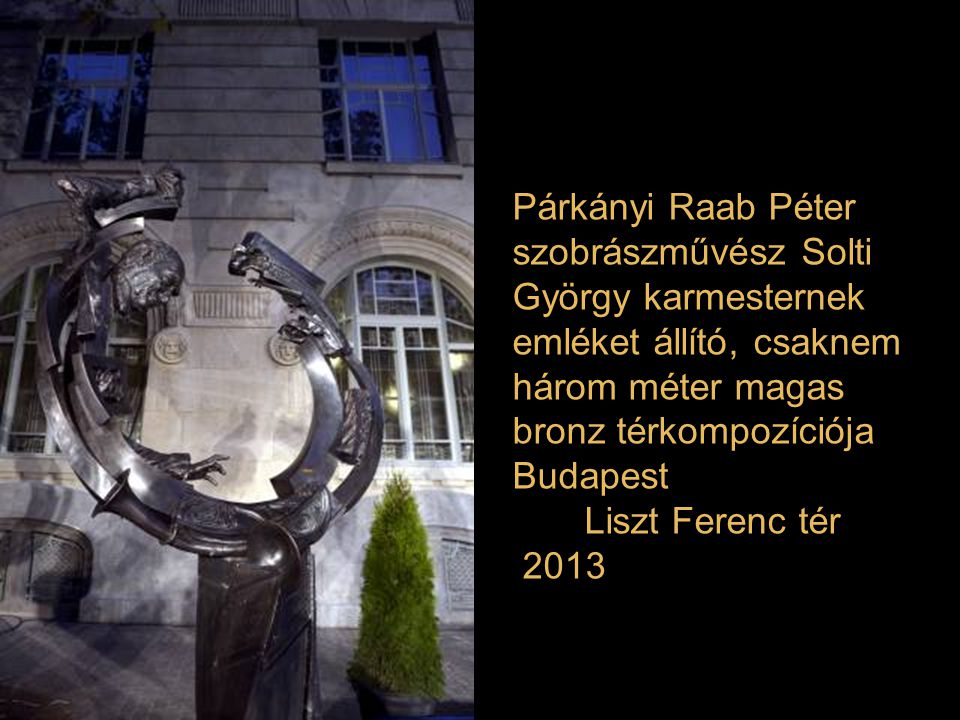 Párkányi Raab Péter szobrászművész Solti György karmesternek emléket állító, csaknem három méter magas bronz térkompozíciója