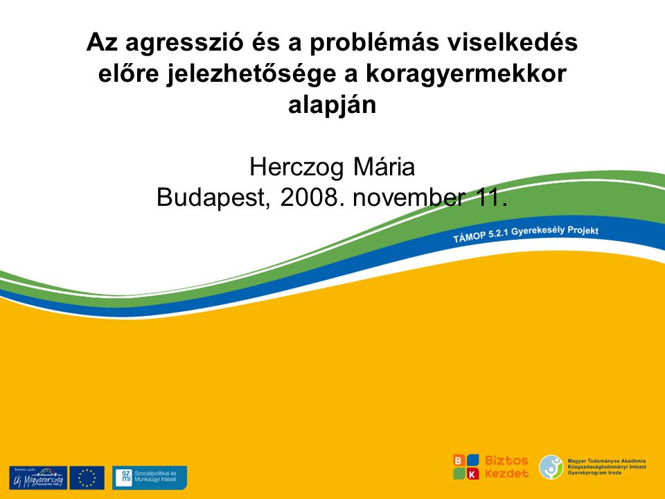 Az agresszió és a problémás viselkedés előre jelezhetősége a koragyermekkor alapján Herczog Mária Budapest, 2008.