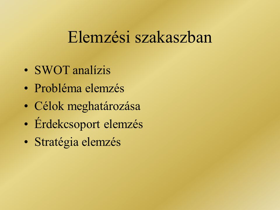 Elemzési szakaszban SWOT analízis Probléma elemzés Célok meghatározása