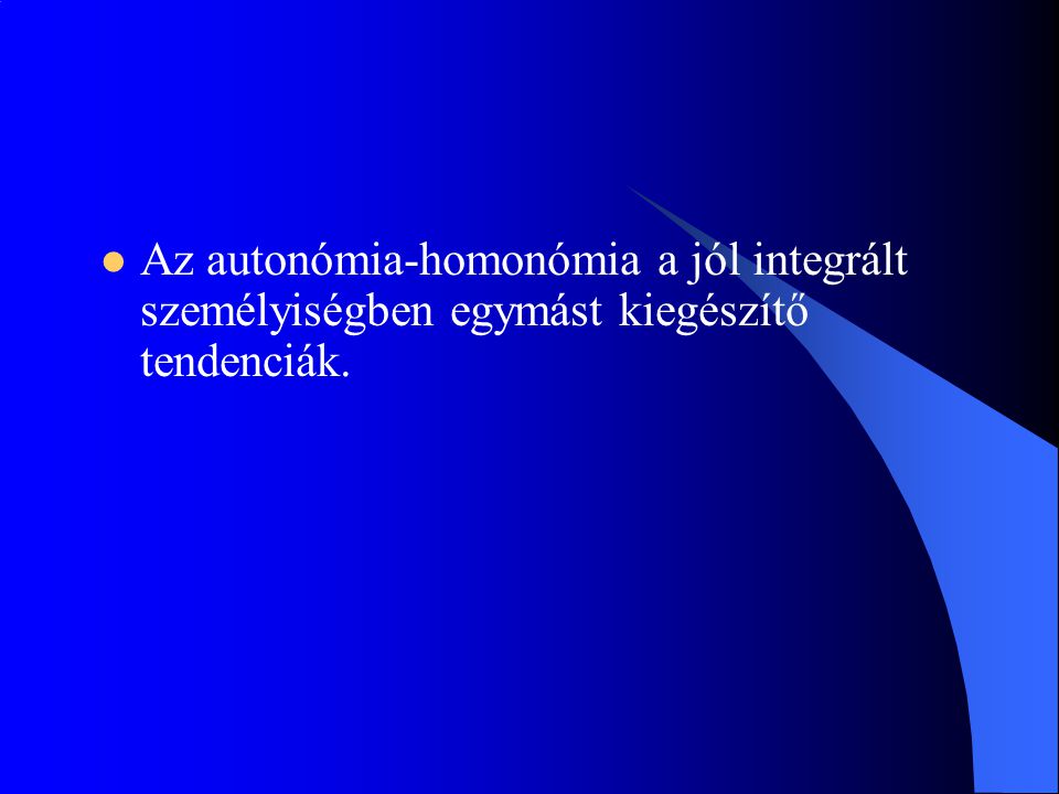 Az autonómia-homonómia a jól integrált személyiségben egymást kiegészítő tendenciák.