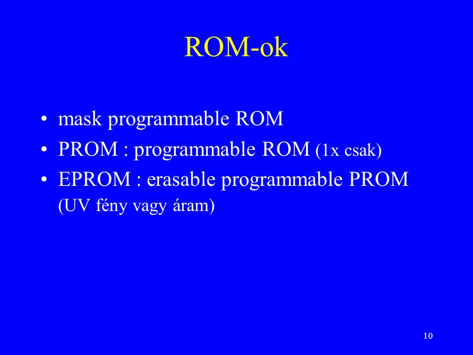 ROM-ok mask programmable ROM PROM : programmable ROM (1x csak)