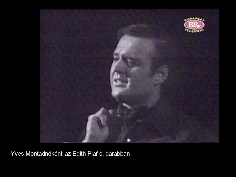 Yves Montadndként az Edith Piaf c. darabban