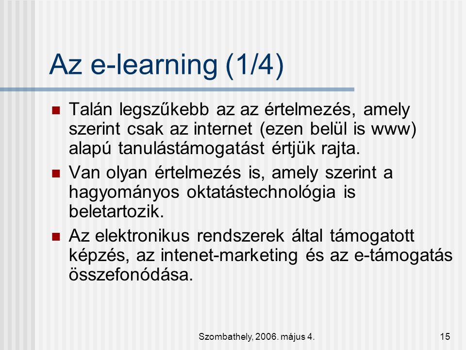 Az e-learning (1/4) Talán legszűkebb az az értelmezés, amely szerint csak az internet (ezen belül is www) alapú tanulástámogatást értjük rajta.