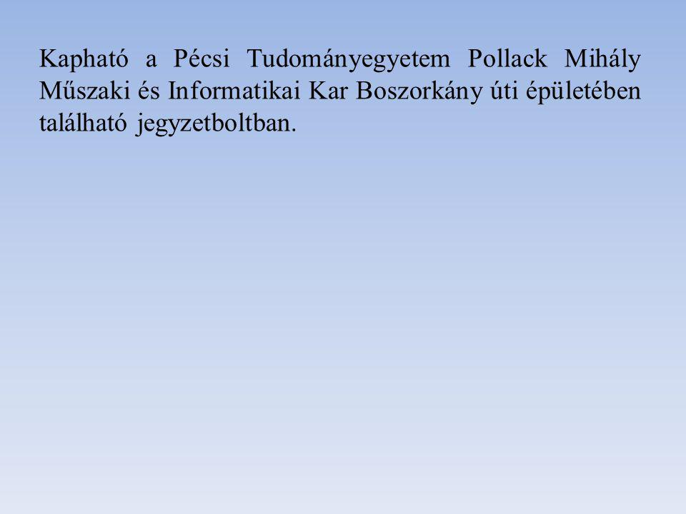 Kapható a Pécsi Tudományegyetem Pollack Mihály Műszaki és Informatikai Kar Boszorkány úti épületében található jegyzetboltban.