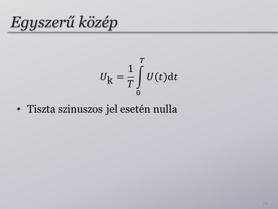 Egyszerű közép 𝑈 k = 1 𝑇 0 𝑇 𝑈 𝑡 d𝑡 Tiszta szinuszos jel esetén nulla