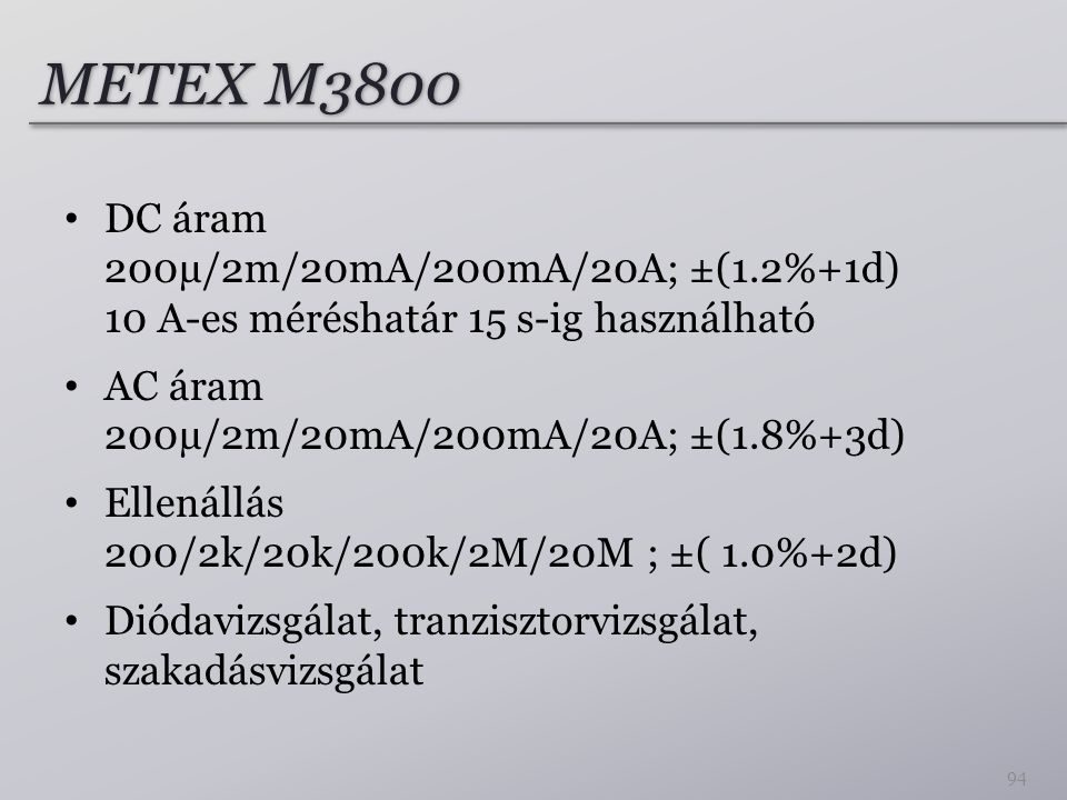 METEX M3800 DC áram 200µ/2m/20mA/200mA/20A; ±(1.2%+1d) 10 A-es méréshatár 15 s-ig használható. AC áram 200µ/2m/20mA/200mA/20A; ±(1.8%+3d)