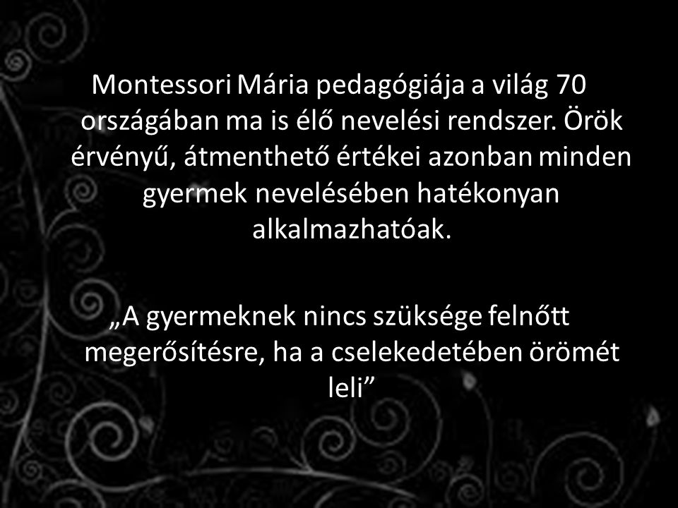 Montessori Mária pedagógiája a világ 70 országában ma is élő nevelési rendszer.