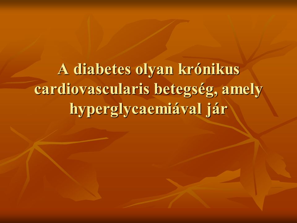 A diabetes olyan krónikus cardiovascularis betegség, amely hyperglycaemiával jár
