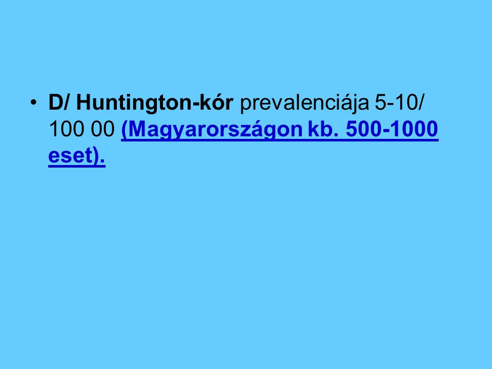 D/ Huntington-kór prevalenciája 5-10/ (Magyarországon kb